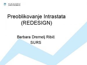 Preoblikovanje Intrastata REDESIGN Barbara Dremelj Ribi SURS Pobuda