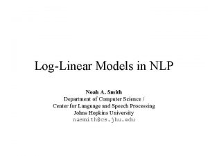 LogLinear Models in NLP Noah A Smith Department