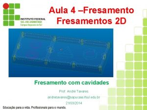 Aula 4 Fresamentos 2 D Fresamento com cavidades