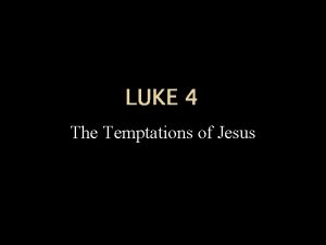 LUKE 4 The Temptations of Jesus This is