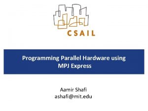 Programming Parallel Hardware using MPJ Express Aamir Shafi