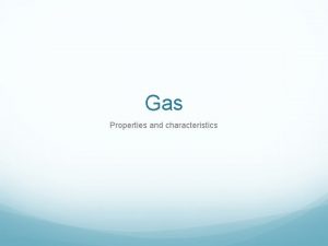 Gas Properties and characteristics Gas is one of