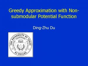 Greedy Approximation with Nonsubmodular Potential Function DingZhu Du