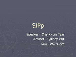 SIPp SpeakerChengLin Tsai AdvisorQuincy Wu Date 20071129 1