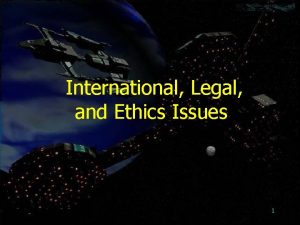 International Legal and Ethics Issues 1 Objectives International