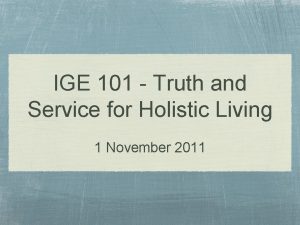 IGE 101 Truth and Service for Holistic Living