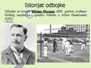 Istorijat odbojke Odbojku je izmislio Vilijam Morgan 1895