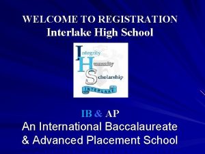 WELCOME TO REGISTRATION Interlake High School IB AP