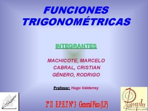 FUNCIONES TRIGONOMTRICAS INTEGRANTES MACHICOTE MARCELO CABRAL CRISTIAN GNERO