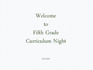 Welcome to Fifth Grade Curriculum Night 2019 2020