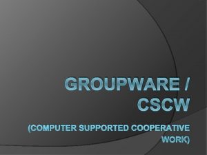 GROUPWARE CSCW COMPUTER SUPPORTED COOPERATIVE WORK GROUPWARE CSCW