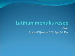 Latihan menulis resep Oleh Lusiani Tjandra S Si