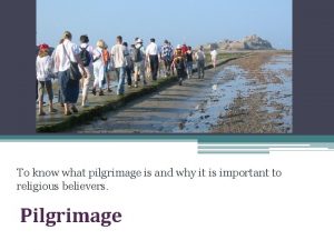 To know what pilgrimage is and why it