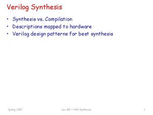 Verilog Synthesis Synthesis vs Compilation Descriptions mapped to