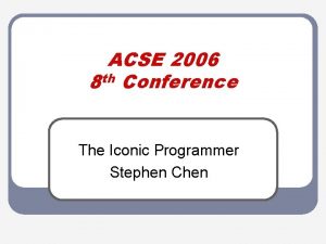 ACSE 2006 8 th Conference The Iconic Programmer