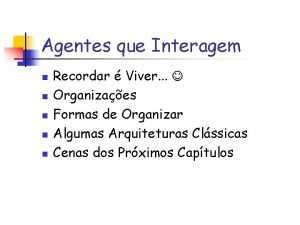 Agentes que Interagem n n n Recordar Viver