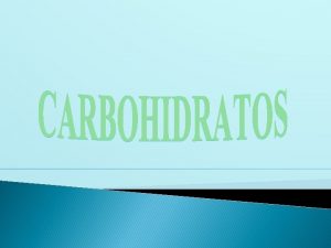 CARBOHIDRATOS En su estructura presentan grupos hidroxilo OH