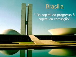 Braslia Da capital do progresso capital da corrupo