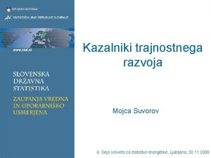 Kazalniki trajnostnega razvoja Mojca Suvorov 6 Seja sosveta