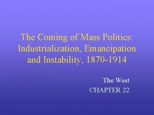 The Coming of Mass Politics Industrialization Emancipation and