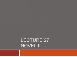 1 LECTURE 27 NOVEL II SYNOPSIS 2 Discussion
