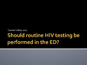 Yasmin Sultan 2012 Should routine HIV testing be