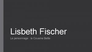 Lisbeth Fischer Le personnage la Cousine Bette Plan