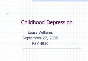Childhood Depression Laura Williams September 27 2005 PSY