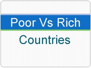 Poor Vs Rich Countries Poor vs Rich What