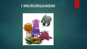I MICRORGANISMI Aspetti generali MICRORGANISMI esseri viventi che