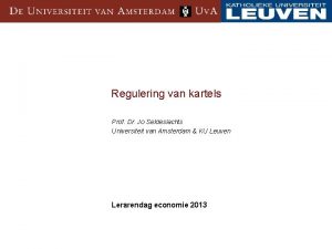 Regulering van kartels Prof Dr Jo Seldeslachts Universiteit