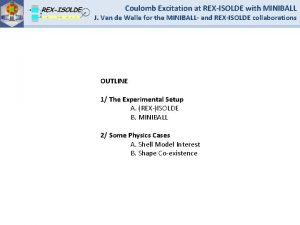 Coulomb Excitation at REXISOLDE with MINIBALL J Van
