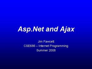 Asp Net and Ajax Jim Fawcett CSE 686