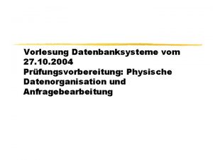 Vorlesung Datenbanksysteme vom 27 10 2004 Prfungsvorbereitung Physische