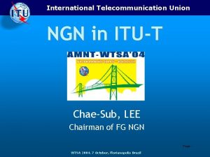 International Telecommunication Union NGN in ITUT ChaeSub LEE