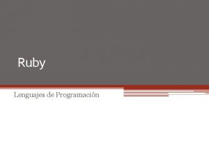 Ruby Lenguajes de Programacin Caractersticas de Ruby Interpretado