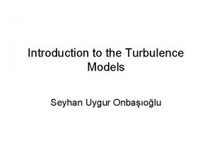 Introduction to the Turbulence Models Seyhan Uygur Onbaolu