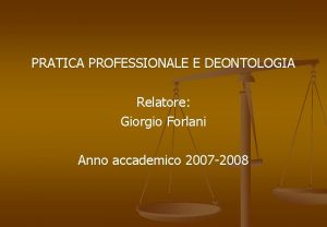 PRATICA PROFESSIONALE E DEONTOLOGIA Relatore Giorgio Forlani Anno