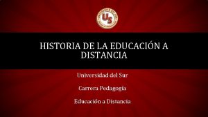 HISTORIA DE LA EDUCACIN A DISTANCIA Universidad del