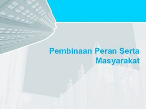 Pembinaan peran serta masyarakat Pembinaan peran serta masyarakat