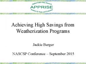 Achieving High Savings from Weatherization Programs Jackie Berger