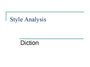 Style Analysis Diction Definition Diction n n All