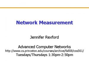 Network Measurement Jennifer Rexford Advanced Computer Networks http