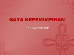 GAYA KEPEMIMPINAN DR Dewi Kurniasih Pengertian Gaya kepemimpinan