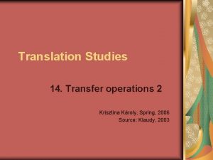 Translation Studies 14 Transfer operations 2 Krisztina Kroly