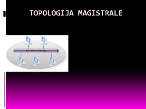 TOPOLOGIJA MAGISTRALE U ovoj topologiji su svi vorovi