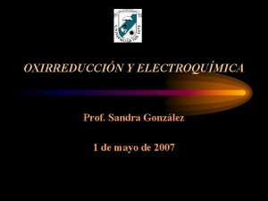 OXIRREDUCCIN Y ELECTROQUMICA Prof Sandra Gonzlez 1 de