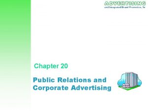 Chapter 20 Public Relations and Corporate Advertising Public