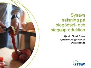 Sysavs satsning p biogdsel och biogasproduktion Kjerstin Ekvall