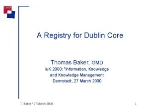 A Registry for Dublin Core Thomas Baker GMD
